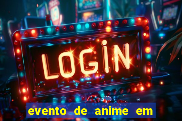 evento de anime em sp hoje